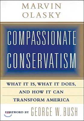 Compassionate Conservatism: What It Is, What It Does, and How It Can Transform America
