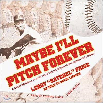 Maybe I&#39;ll Pitch Forever: A Great Baseball Player Tells the Hilarious Story Behind the Legend