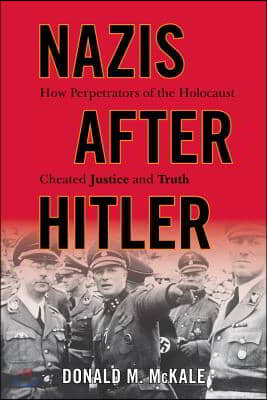 Nazis After Hitler: How Perpetrators of the Holocaust Cheated Justice and Truth