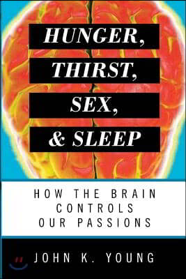 Hunger, Thirst, Sex, and Sleep: How the Brain Controls Our Passions