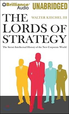 The Lords of Strategy: The Secret Intellectual History of the New Corporate World