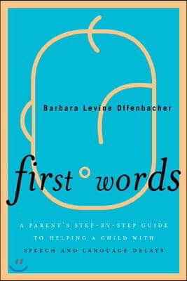 First Words: A Parent's Step-By-Step Guide to Helping a Child with Speech and Language Delays