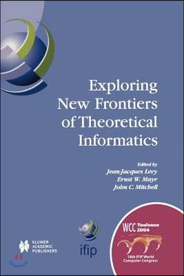 Exploring New Frontiers of Theoretical Informatics: Ifip 18th World Computer Congress Tc1 3rd International Conference on Theoretical Computer Science