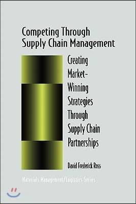 Competing Through Supply Chain Management: Creating Market-Winning Strategies Through Supply Chain Partnerships