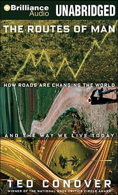 The Routes of Man: How Roads Are Changing the World and the Way We Live Today