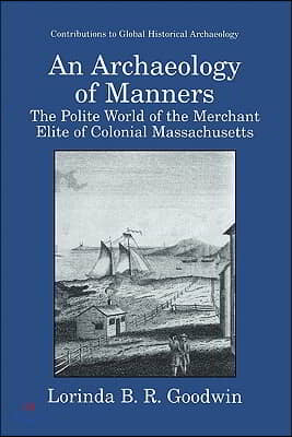 An Archaeology of Manners: The Polite World of the Merchant Elite of Colonial Massachusetts