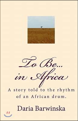 To Be...in Africa: A story told to the rhythm of an African drum.