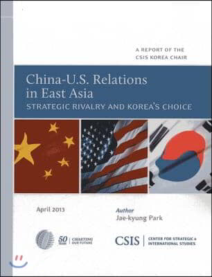 China-U.S. Relations in East Asia: Strategic Rivalry and Korea&#39;s Choice