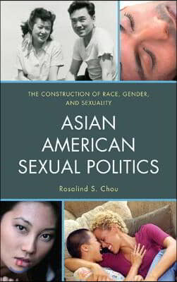 Asian American Sexual Politics: The Construction of Race, Gender, and Sexuality