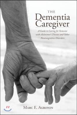 The Dementia Caregiver: A Guide to Caring for Someone with Alzheimer&#39;s Disease and Other Neurocognitive Disorders