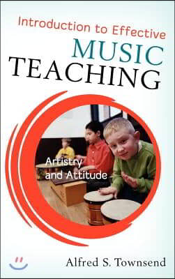 Introduction to Effective Music Teaching: Artistry and Attitude