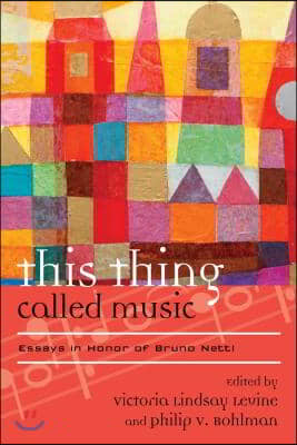 This Thing Called Music: Essays in Honor of Bruno Nettl