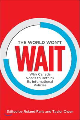 The World Won't Wait: Why Canada Needs to Rethink Its International Policies