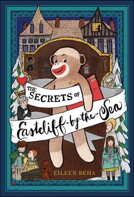 The Secrets of Eastcliff-By-The-Sea: The Story of Annaliese Easterling &amp; Throckmorton, Her Simply Remarkable Sock Monkey