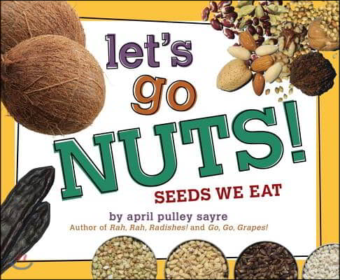 Let&#39;s Go Nuts!: Seeds We Eat