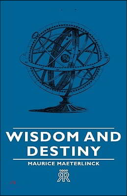 Wisdom and Destiny: With an Essay from Life and Writings of Maurice Maeterlinck By Jethro Bithell