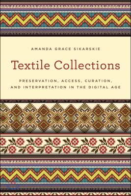 Textile Collections: Preservation, Access, Curation, and Interpretation in the Digital Age