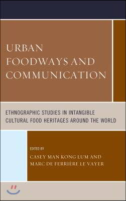 Urban Foodways and Communication: Ethnographic Studies in Intangible Cultural Food Heritages Around the World