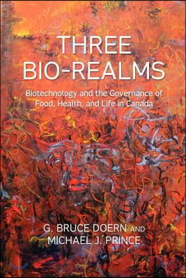 Three Bio-Realms: Biotechnology and the Governance of Food, Health, and Life in Canada