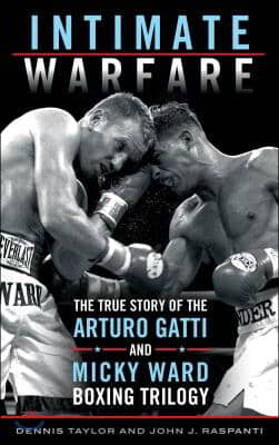 Intimate Warfare: The True Story of the Arturo Gatti and Micky Ward Boxing Trilogy