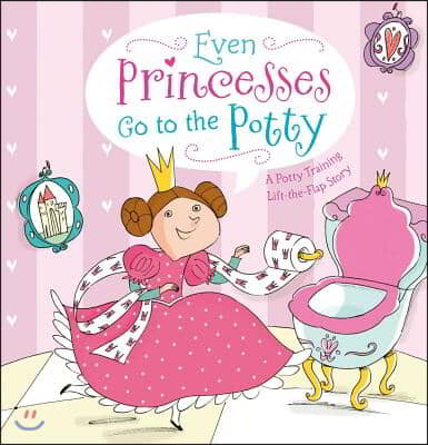 Even Princesses Go to the Potty: A Potty Training Life-The-Flap Story