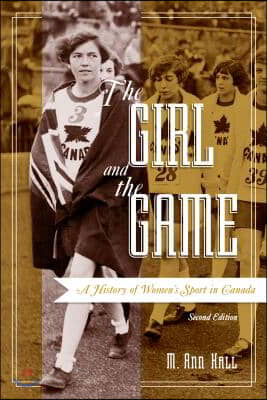 The Girl and the Game: A History of Women&#39;s Sport in Canada, Second Edition