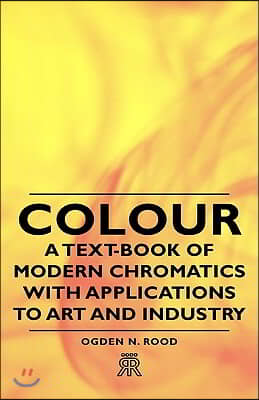 Colour - A Text-Book of Modern Chromatics with Applications to Art and Industry