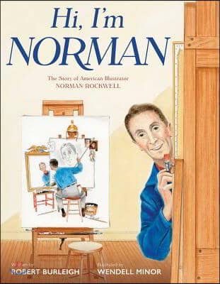 Hi, I&#39;m Norman: The Story of American Illustrator Norman Rockwell