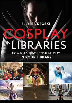 Cosplay in Libraries: How to Embrace Costume Play in Your Library