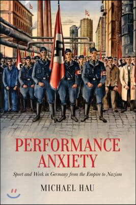 Performance Anxiety: Sport and Work in Germany from the Empire to Nazism