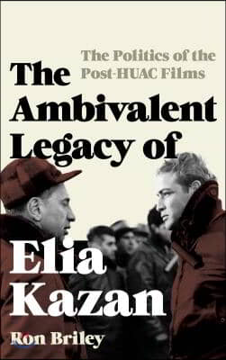 The Ambivalent Legacy of Elia Kazan: The Politics of the Post-Huac Films