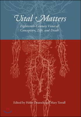 Vital Matters: Eighteenth-Century Views of Conception, Life, and Death