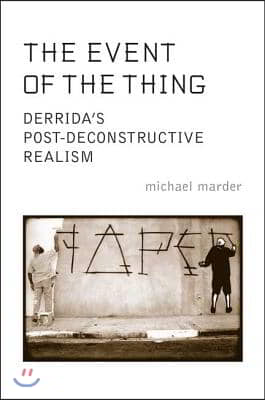 The Event of the Thing: Derrida&#39;s Post-Deconstructive Realism