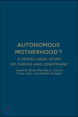 Autonomous Motherhood?: A Socio-Legal Study of Choice and Constraint