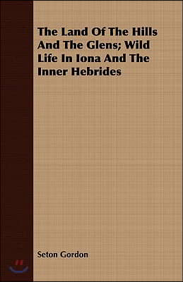 The Land of the Hills and the Glens; Wild Life in Iona and the Inner Hebrides