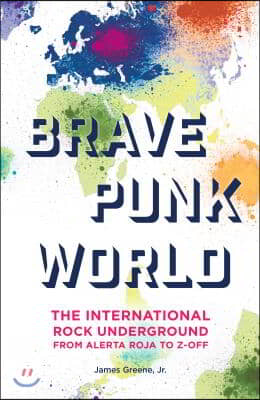 Brave Punk World: The International Rock Underground from Alerta Roja to Z-Off