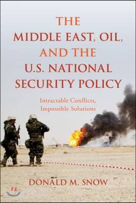 The Middle East, Oil, and the U.S. National Security Policy: Intractable Conflicts, Impossible Solutions