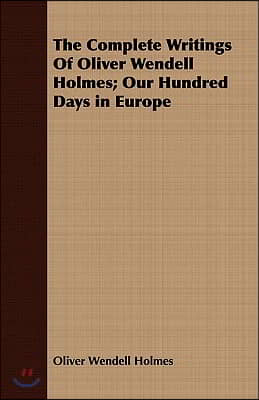 The Complete Writings of Oliver Wendell Holmes; Our Hundred Days in Europe