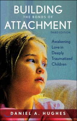 Building the Bonds of Attachment: Awakening Love in Deeply Traumatized Children