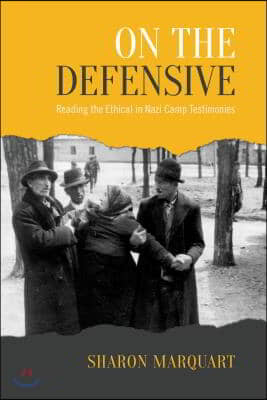 On the Defensive: Reading the Ethical in Nazi Camp Testimonies