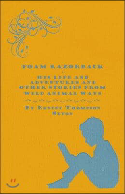 Foam Razorback - His Life and Adventures and Other Stories from Wild Animal Ways