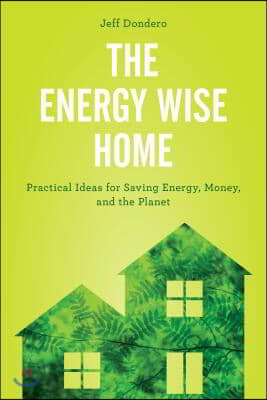 The Energy Wise Home: Practical Ideas for Saving Energy, Money, and the Planet