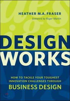 Design Works: How to Tackle Your Toughest Innovation Challenges Through Business Design