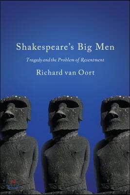 Shakespeare&#39;s Big Men: Tragedy and the Problem of Resentment