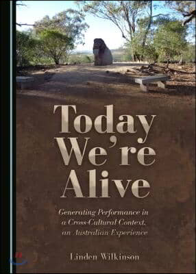 Today Wea (Tm)Re Alive: Generating Performance in a Cross-Cultural Context, an Australian Experience