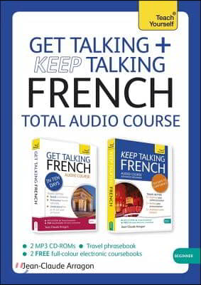 Get Talking and Keep Talking French Total Audio Course: The Essential Short Course for Speaking and Understanding with Confidence