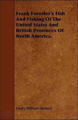 Frank Forester&#39;s Fish And Fishing Of The United States And British Provinces Of North America.