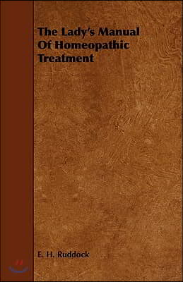 The Lady&#39;s Manual Of Homeopathic Treatment