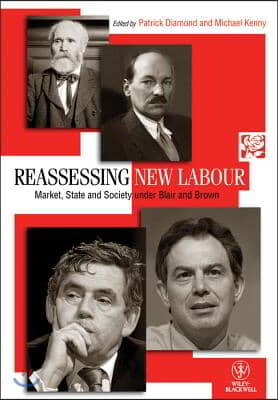 Reassessing New Labour: Market, State and Society Under Blair and Brown