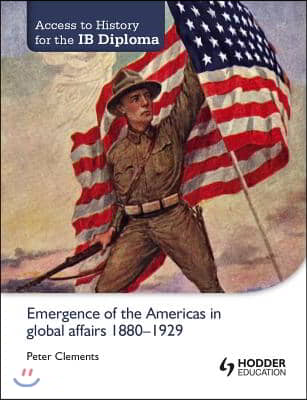 Access to History for the Ib Diploma: Emergence of the Americas in Global Affairs 1880-1929: Hodder Education Group